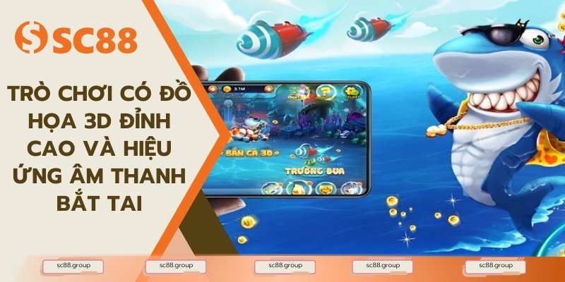 Trò chơi có đồ họa 3D đỉnh cao và hiệu ứng âm thanh bắt tai