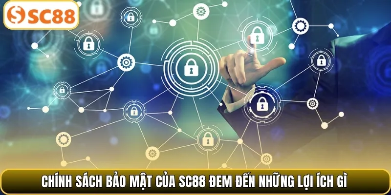 Chính sách bảo mật của SC88 đem đến những lợi ích gì